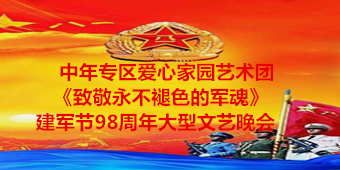 中年专区爱心家园艺术团“致敬永不褪色的军魂”建军98周年大型文艺晚会