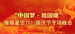 璀璨星空2025国庆节专场晚会“中国梦·祖国颂”