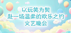 以玩笑为契赴一场温柔的欢乐之约文艺晚会
